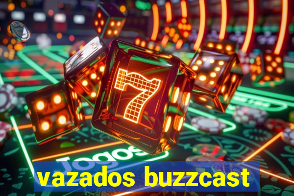 vazados buzzcast